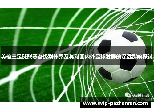 英格兰足球联赛各级别体系及其对国内外足球发展的深远影响探讨