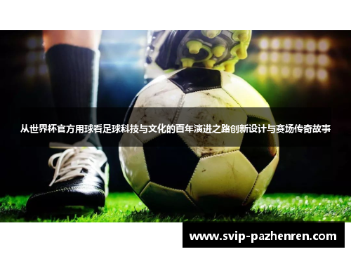 从世界杯官方用球看足球科技与文化的百年演进之路创新设计与赛场传奇故事