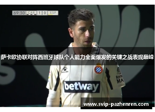 萨卡欧协联对阵西班牙球队个人能力全面爆发的关键之战表现巅峰