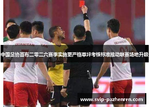 中国足协宣布二零二六赛季实施更严格草坪考核标准推动联赛场地升级