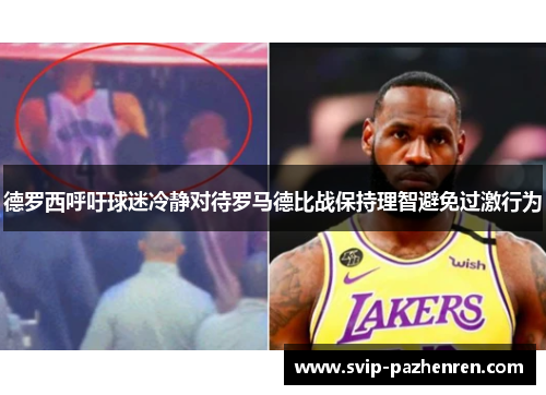 德罗西呼吁球迷冷静对待罗马德比战保持理智避免过激行为 德罗西呼吁球迷冷静对待罗马德比战保持理智避免过激行为