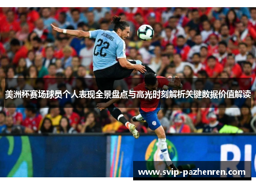 美洲杯赛场球员个人表现全景盘点与高光时刻解析关键数据价值解读