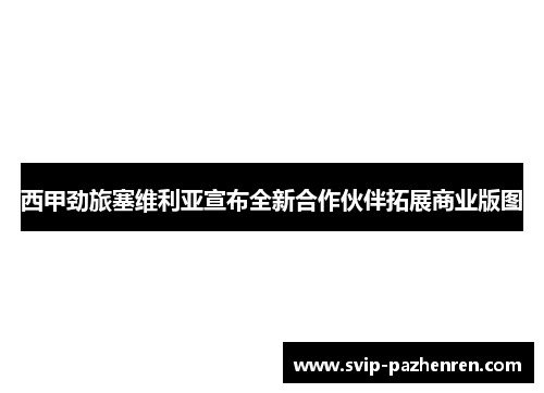 西甲劲旅塞维利亚宣布全新合作伙伴拓展商业版图